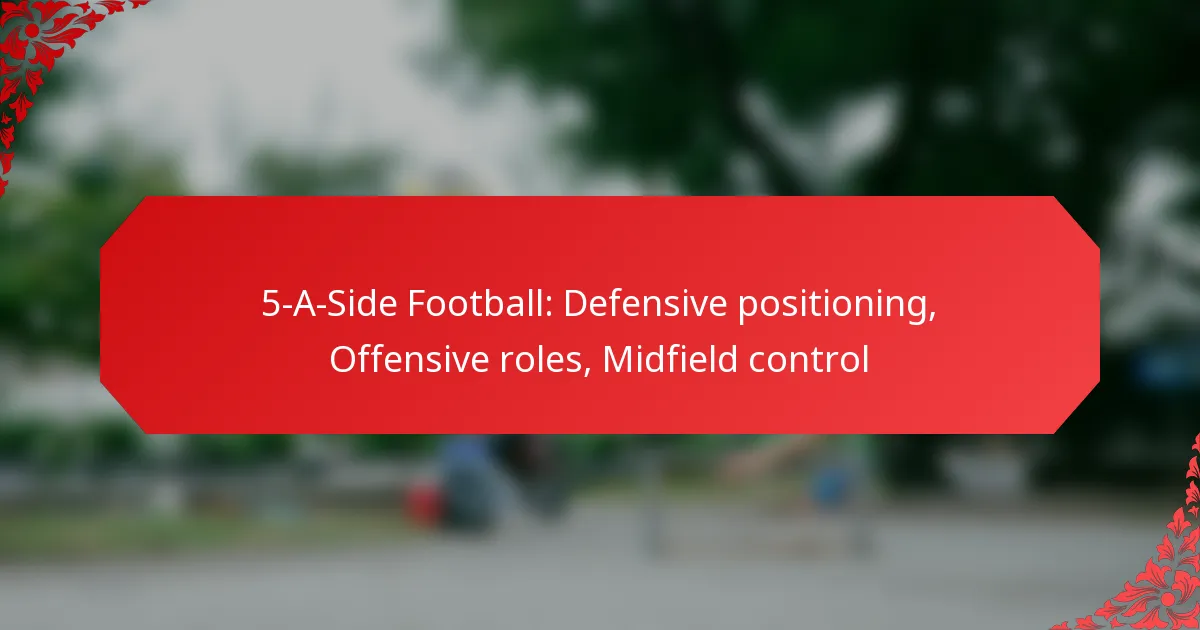 5-A-Side Football: Defensive positioning, Offensive roles, Midfield control