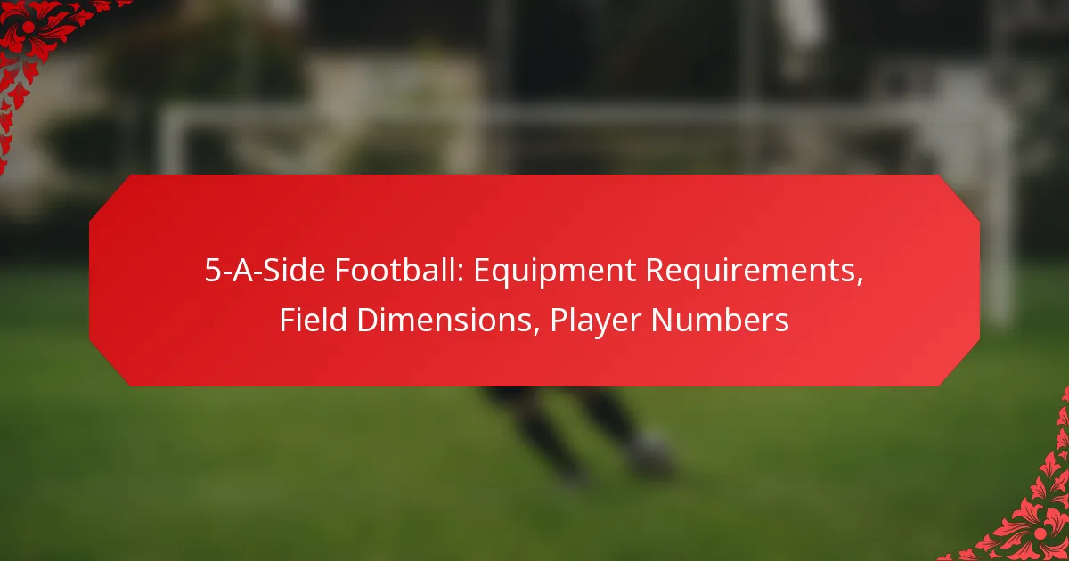 5-A-Side Football: Equipment Requirements, Field Dimensions, Player Numbers