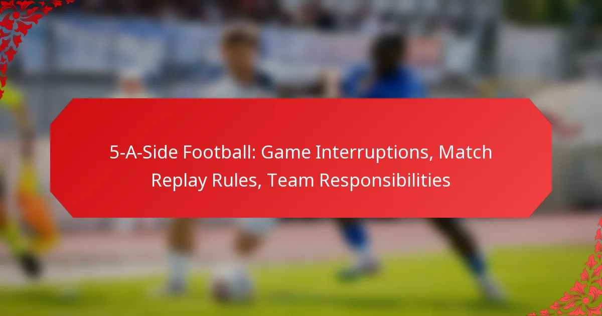 5-A-Side Football: Game Interruptions, Match Replay Rules, Team Responsibilities