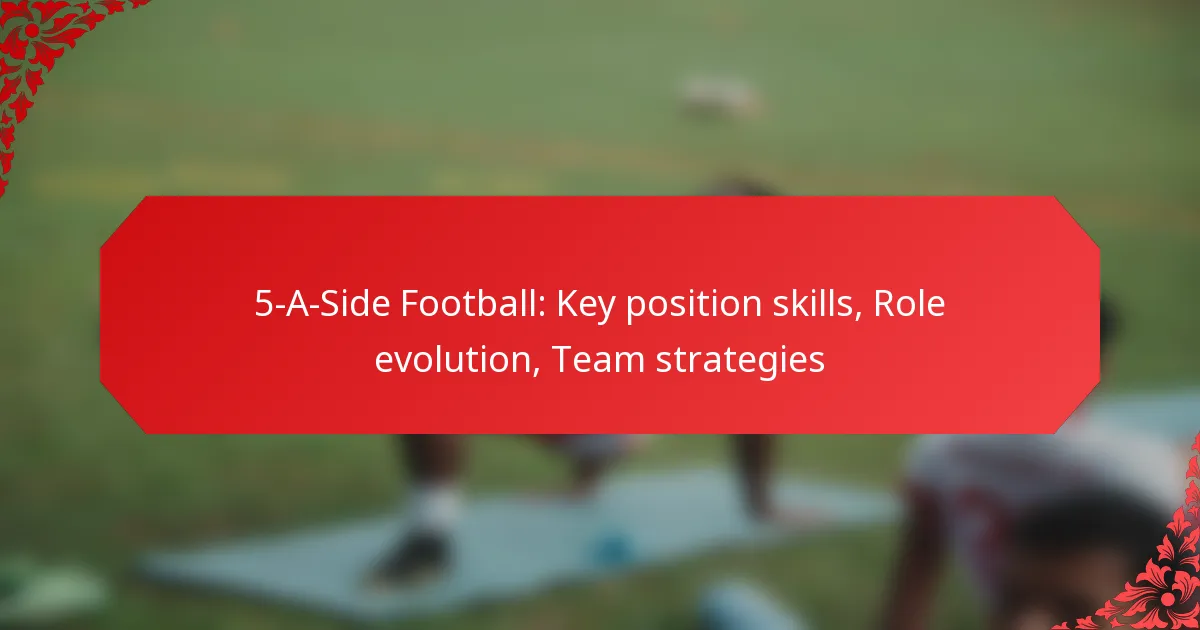 5-A-Side Football: Key position skills, Role evolution, Team strategies