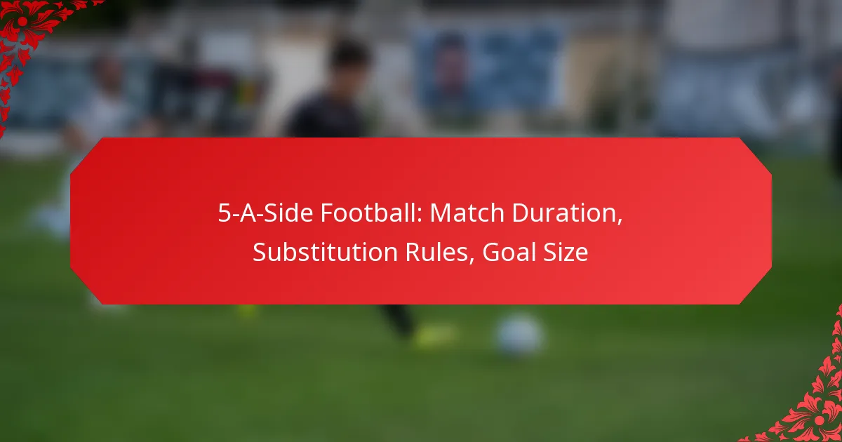 5-A-Side Football: Match Duration, Substitution Rules, Goal Size