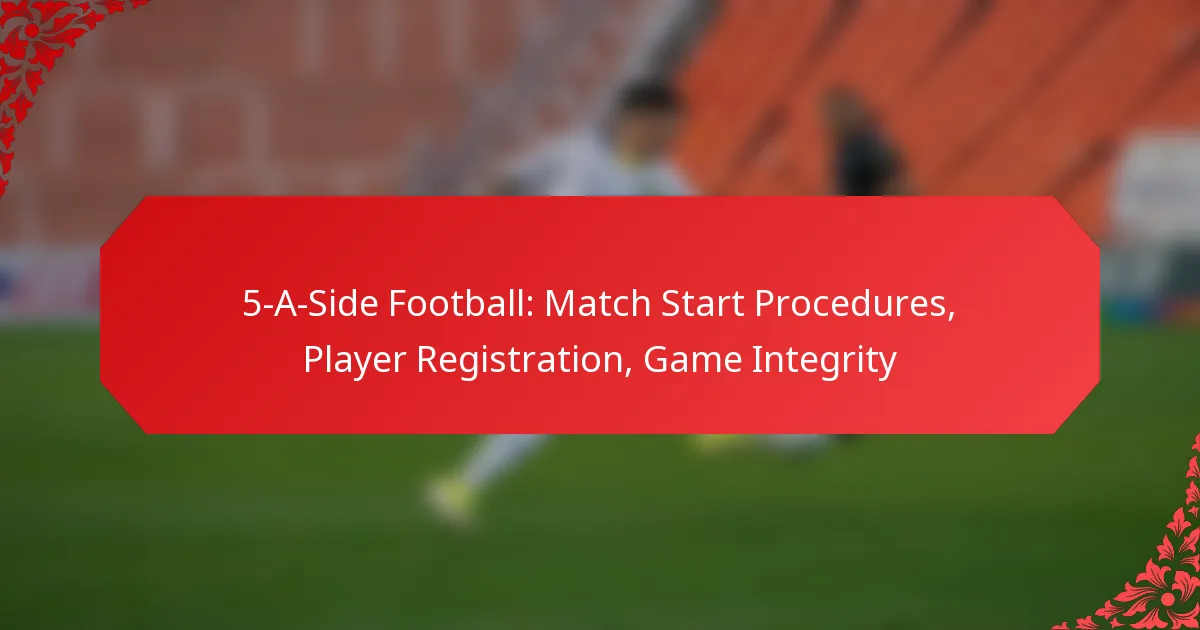 5-A-Side Football: Match Start Procedures, Player Registration, Game Integrity