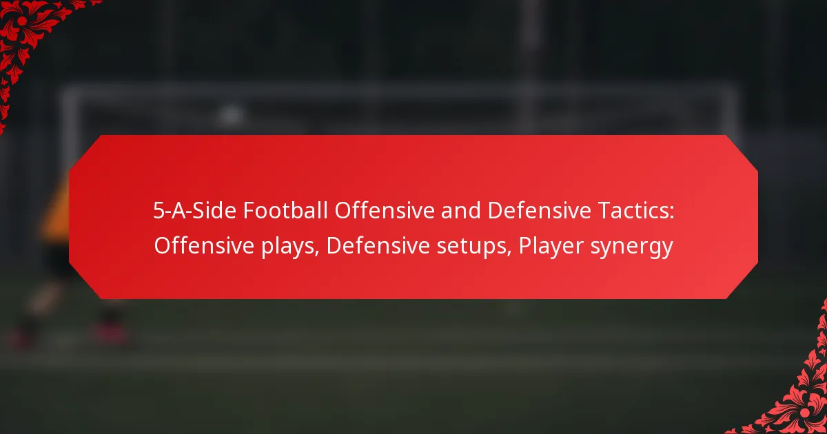 5-A-Side Football Offensive and Defensive Tactics: Offensive plays, Defensive setups, Player synergy