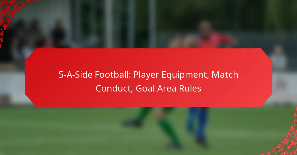 5-A-Side Football: Player Equipment, Match Conduct, Goal Area Rules
