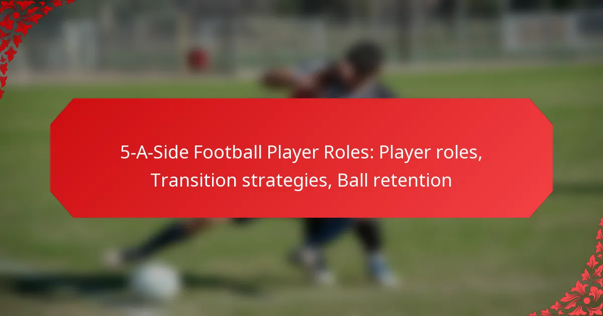 5-A-Side Football Player Roles: Player roles, Transition strategies, Ball retention