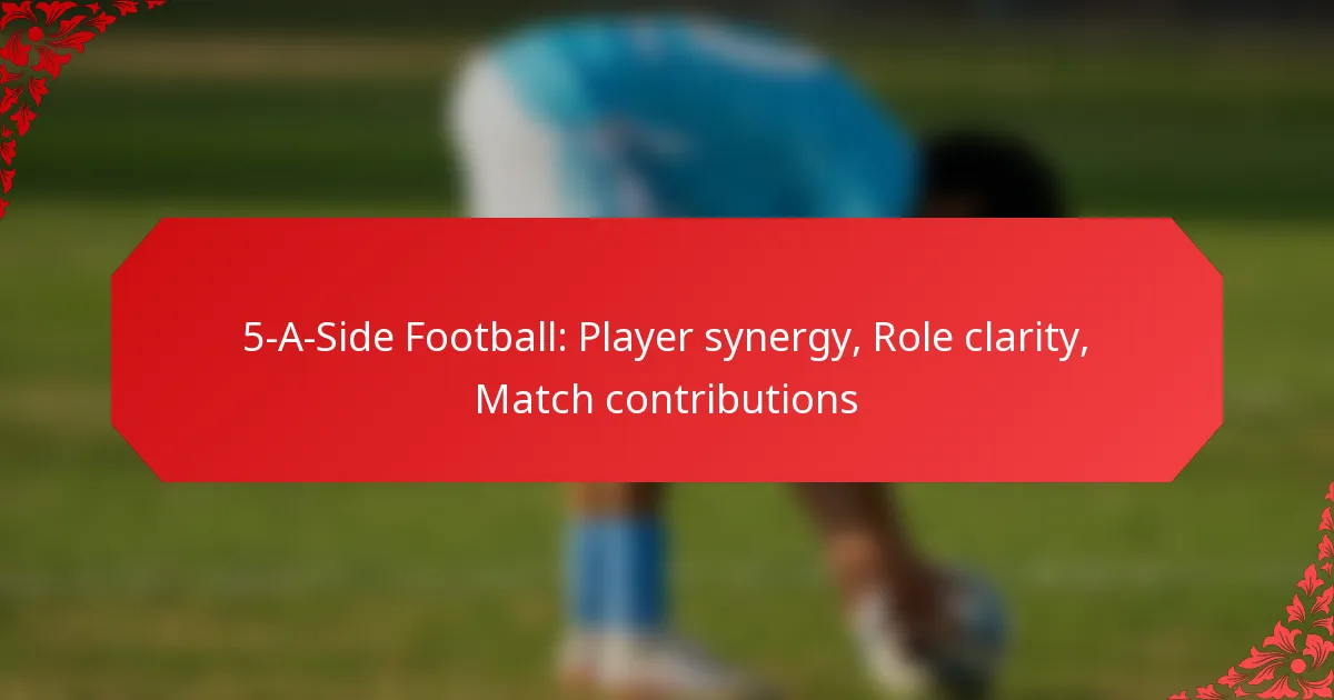 5-A-Side Football: Player synergy, Role clarity, Match contributions