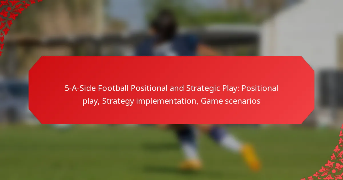 5-A-Side Football Positional and Strategic Play: Positional play, Strategy implementation, Game scenarios