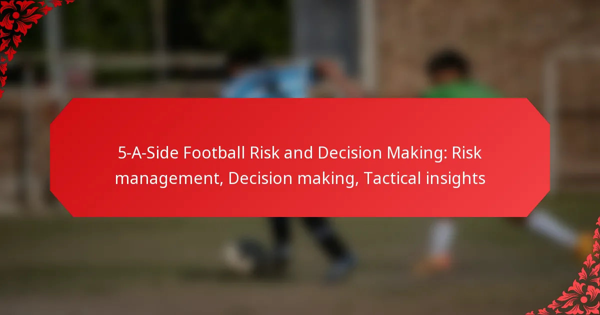 5-A-Side Football Risk and Decision Making: Risk management, Decision making, Tactical insights