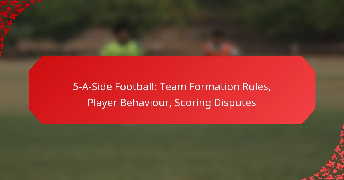 5-A-Side Football: Team Formation Rules, Player Behaviour, Scoring Disputes
