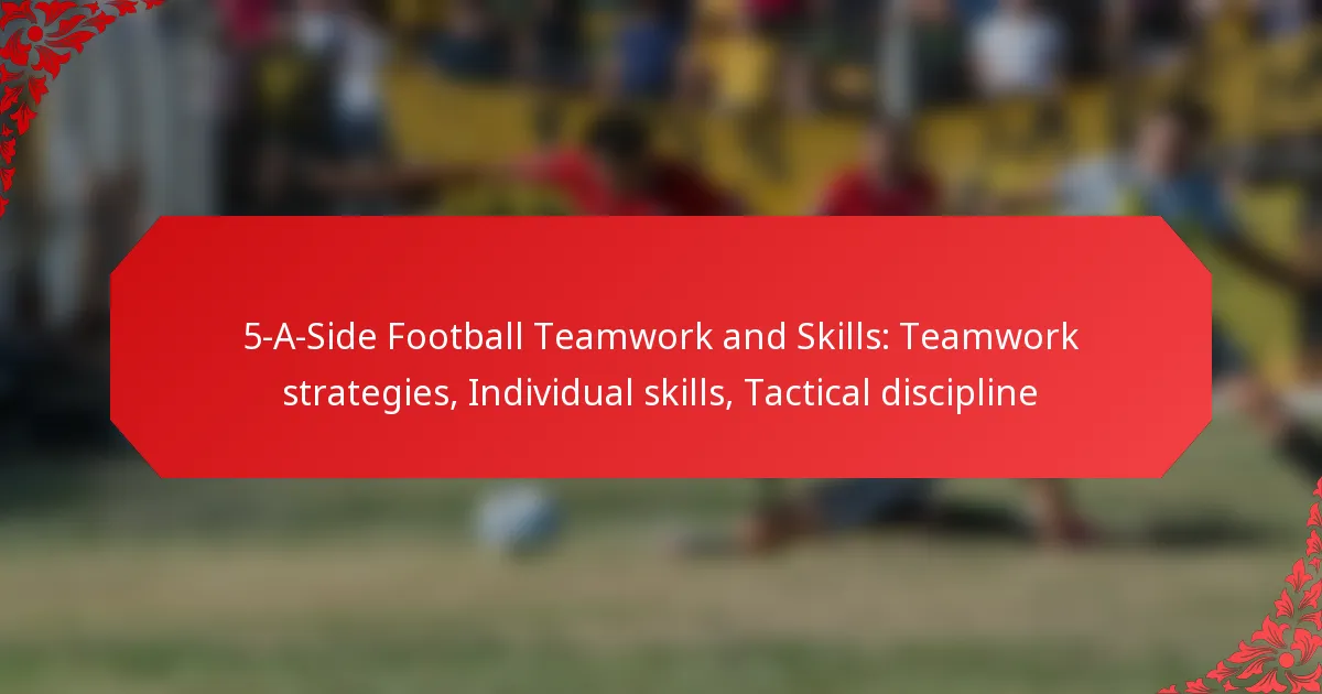 5-A-Side Football Teamwork and Skills: Teamwork strategies, Individual skills, Tactical discipline