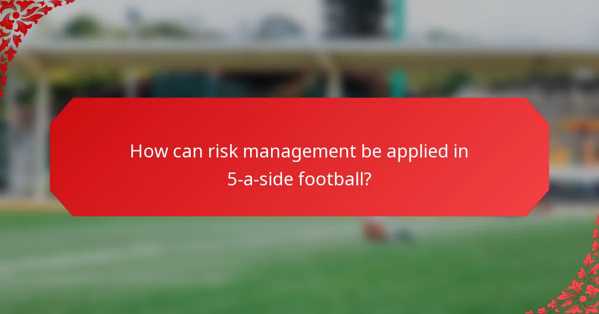 How can risk management be applied in 5-a-side football?