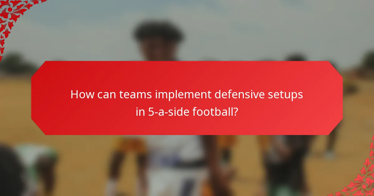 How can teams implement defensive setups in 5-a-side football?