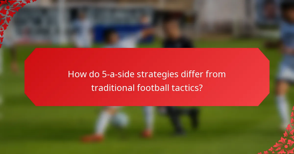 How do 5-a-side strategies differ from traditional football tactics?