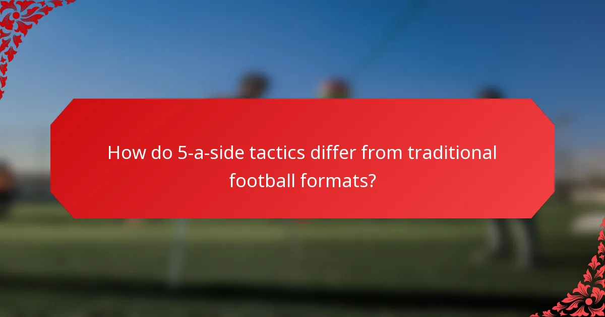 How do 5-a-side tactics differ from traditional football formats?