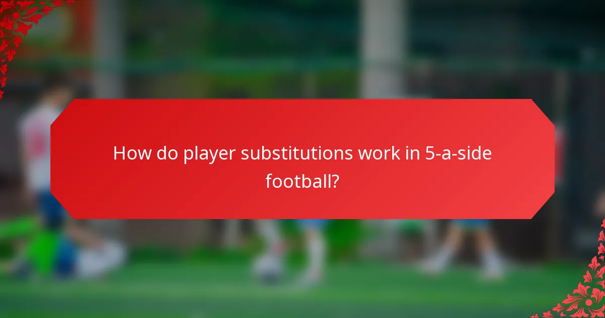 How do player substitutions work in 5-a-side football?