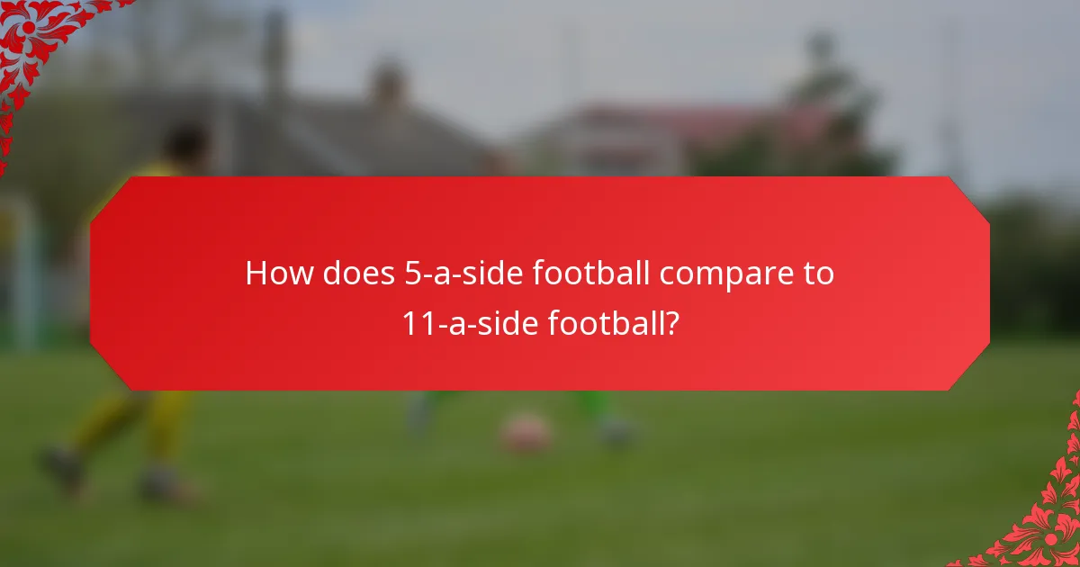 How does 5-a-side football compare to 11-a-side football?
