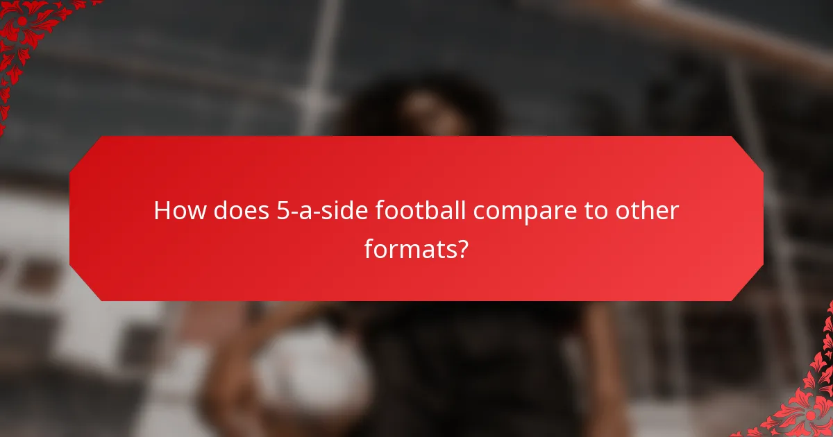 How does 5-a-side football compare to other formats?
