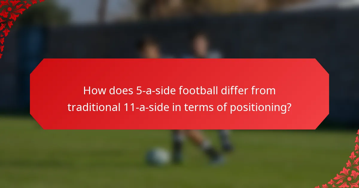 How does 5-a-side football differ from traditional 11-a-side in terms of positioning?