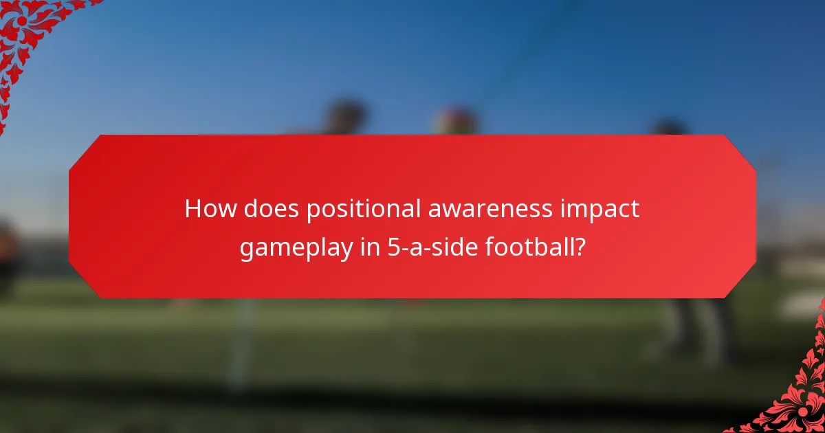 How does positional awareness impact gameplay in 5-a-side football?