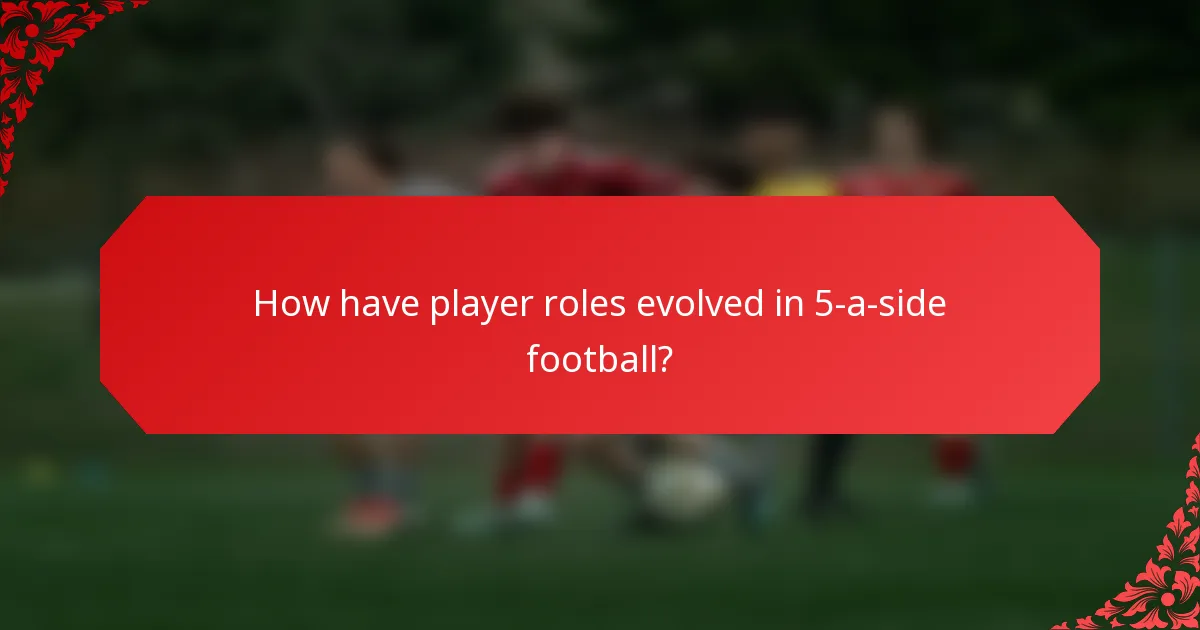 How have player roles evolved in 5-a-side football?