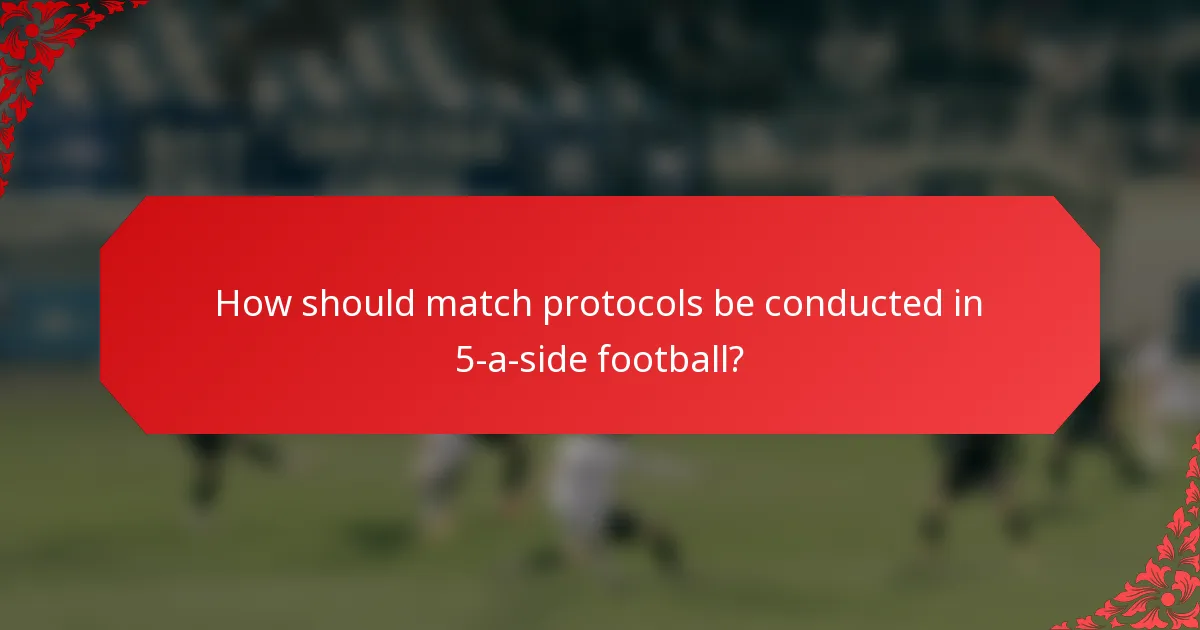 How should match protocols be conducted in 5-a-side football?
