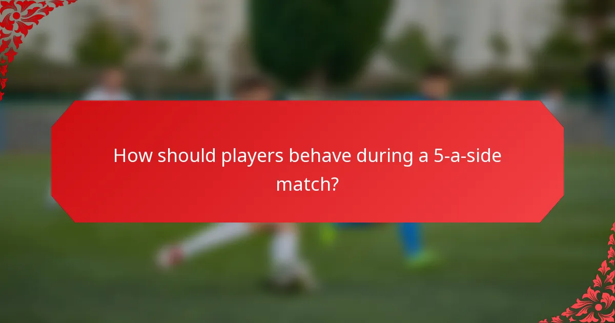 How should players behave during a 5-a-side match?