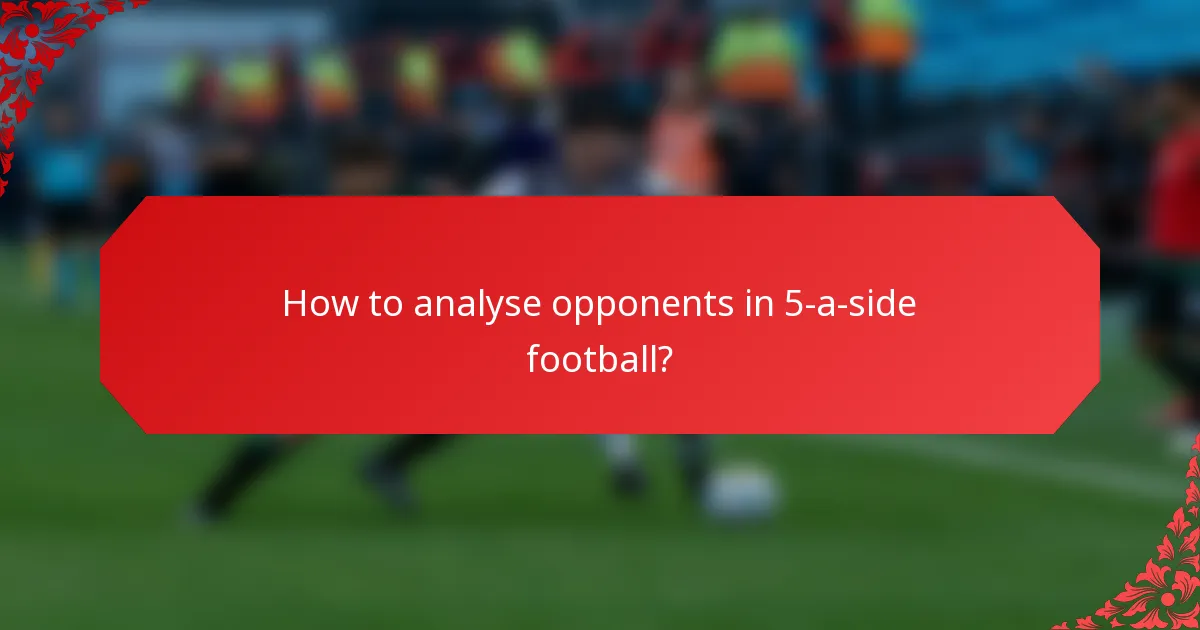 How to analyse opponents in 5-a-side football?