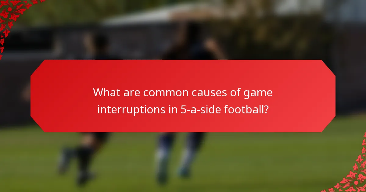 What are common causes of game interruptions in 5-a-side football?