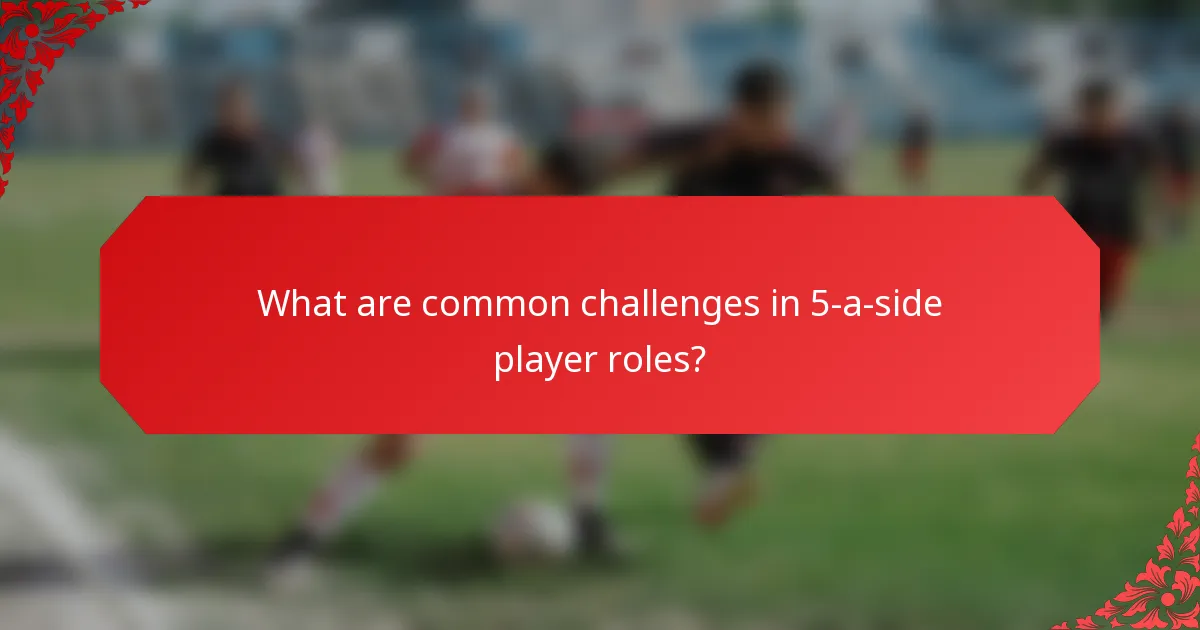What are common challenges in 5-a-side player roles?