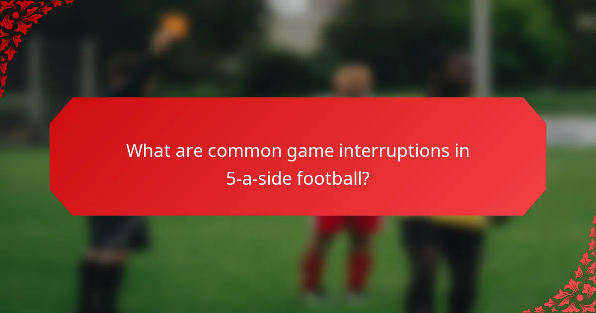 What are common game interruptions in 5-a-side football?