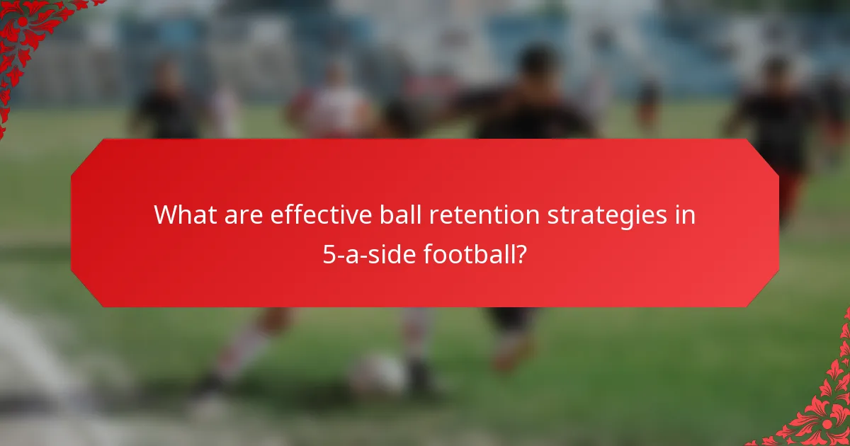 What are effective ball retention strategies in 5-a-side football?