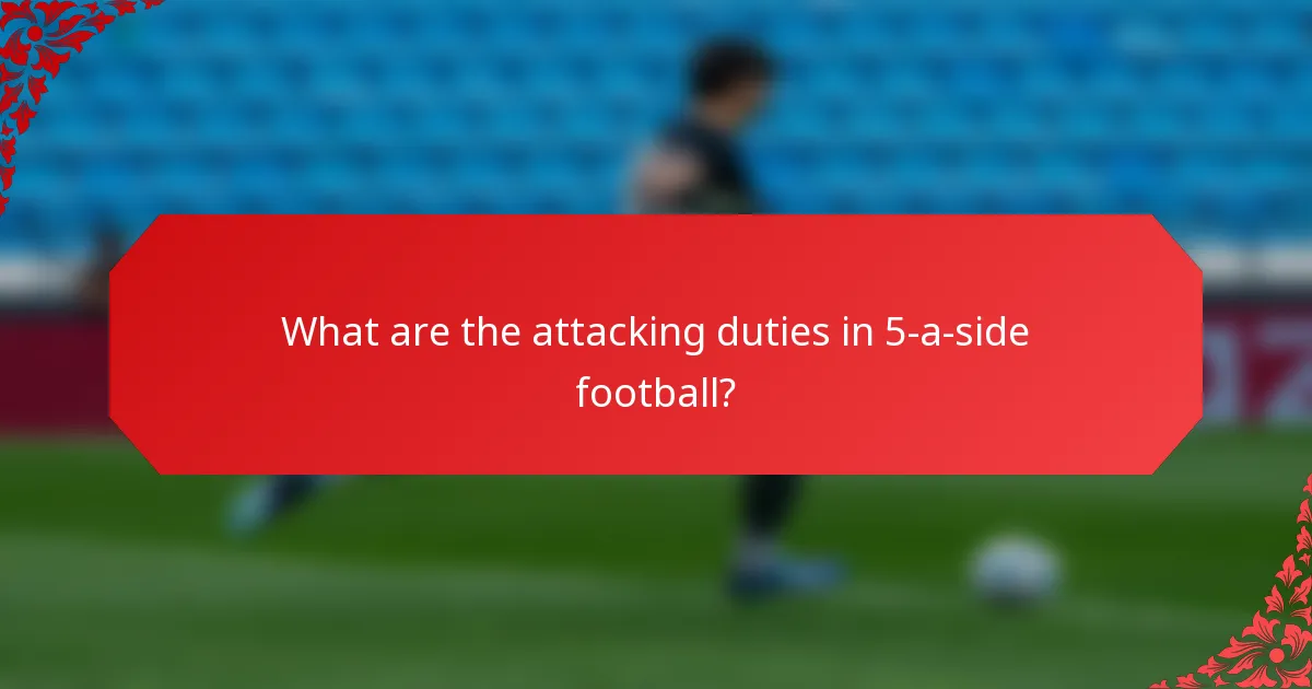 What are the attacking duties in 5-a-side football?