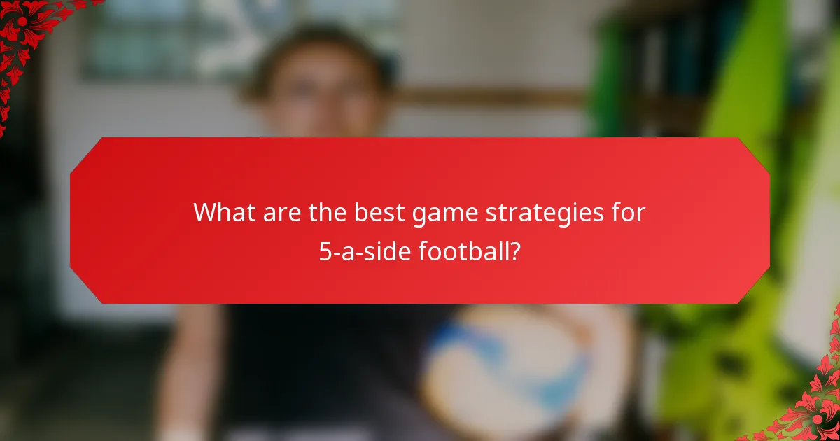 What are the best game strategies for 5-a-side football?