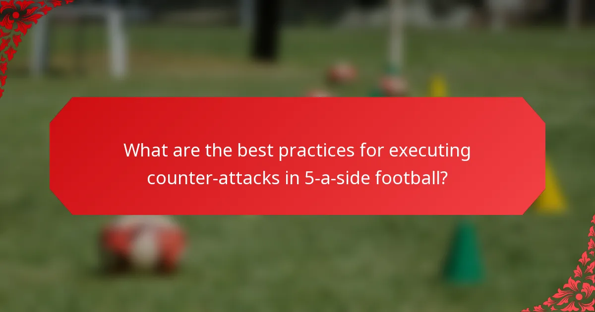 What are the best practices for executing counter-attacks in 5-a-side football?