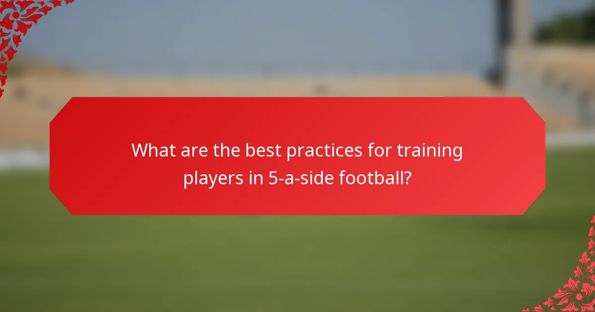 What are the best practices for training players in 5-a-side football?