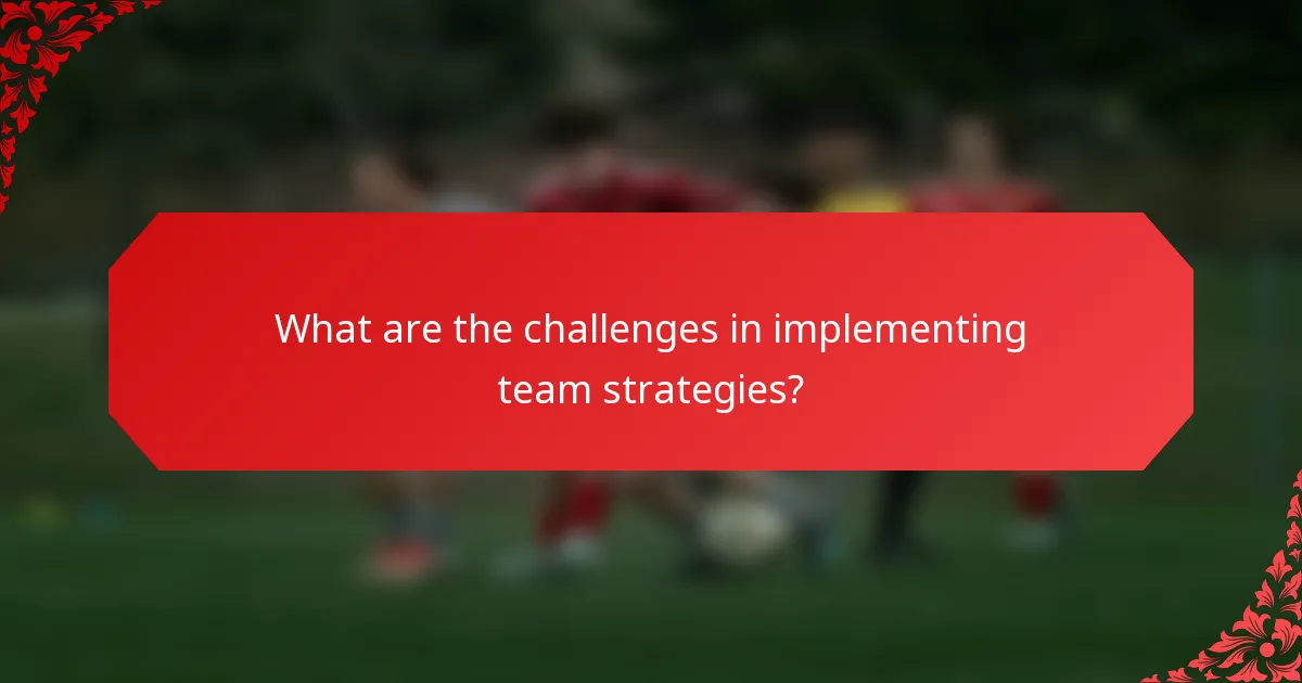 What are the challenges in implementing team strategies?