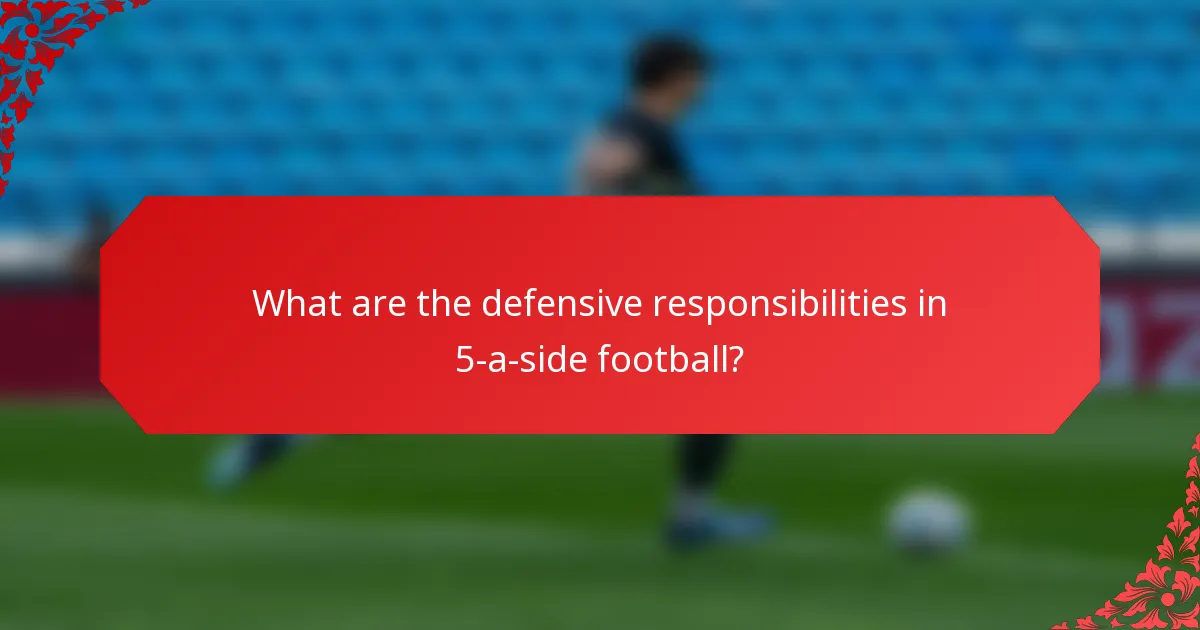 What are the defensive responsibilities in 5-a-side football?