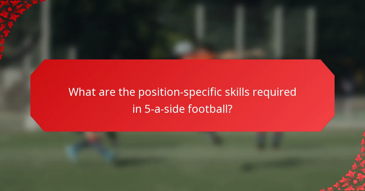 What are the position-specific skills required in 5-a-side football?
