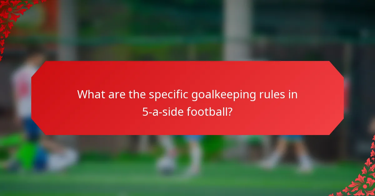 What are the specific goalkeeping rules in 5-a-side football?