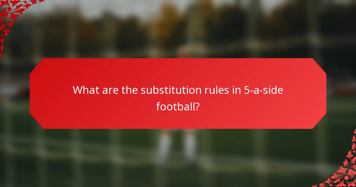What are the substitution rules in 5-a-side football?