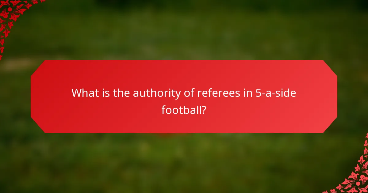What is the authority of referees in 5-a-side football?