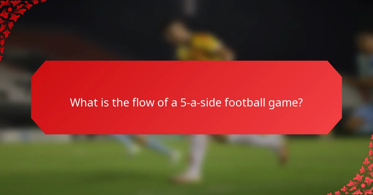 What is the flow of a 5-a-side football game?