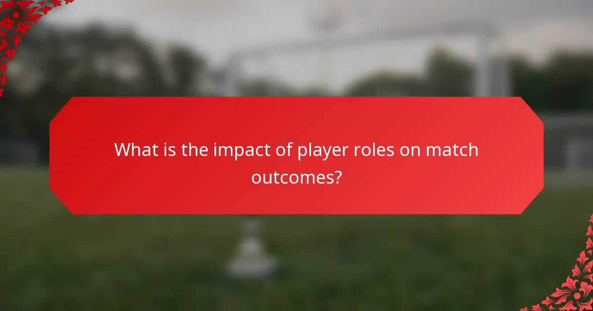 What is the impact of player roles on match outcomes?