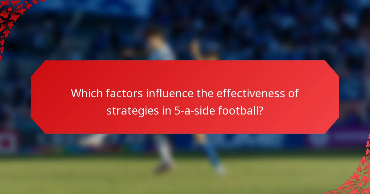 Which factors influence the effectiveness of strategies in 5-a-side football?