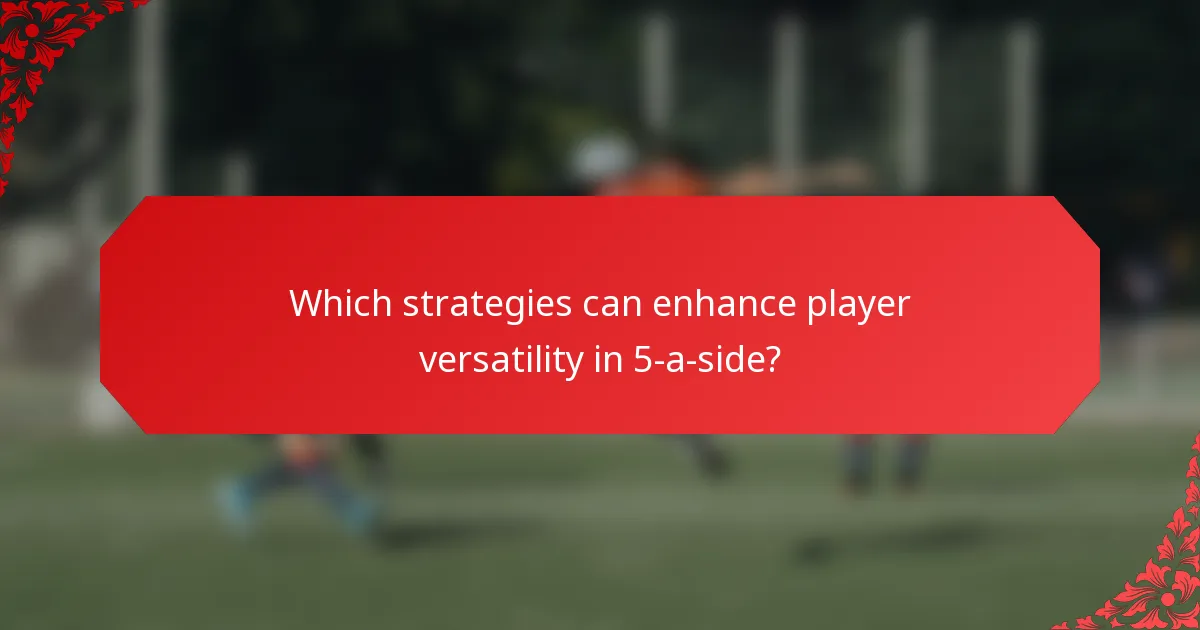 Which strategies can enhance player versatility in 5-a-side?