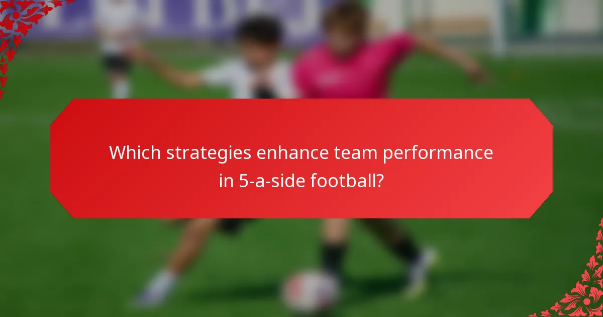 Which strategies enhance team performance in 5-a-side football?