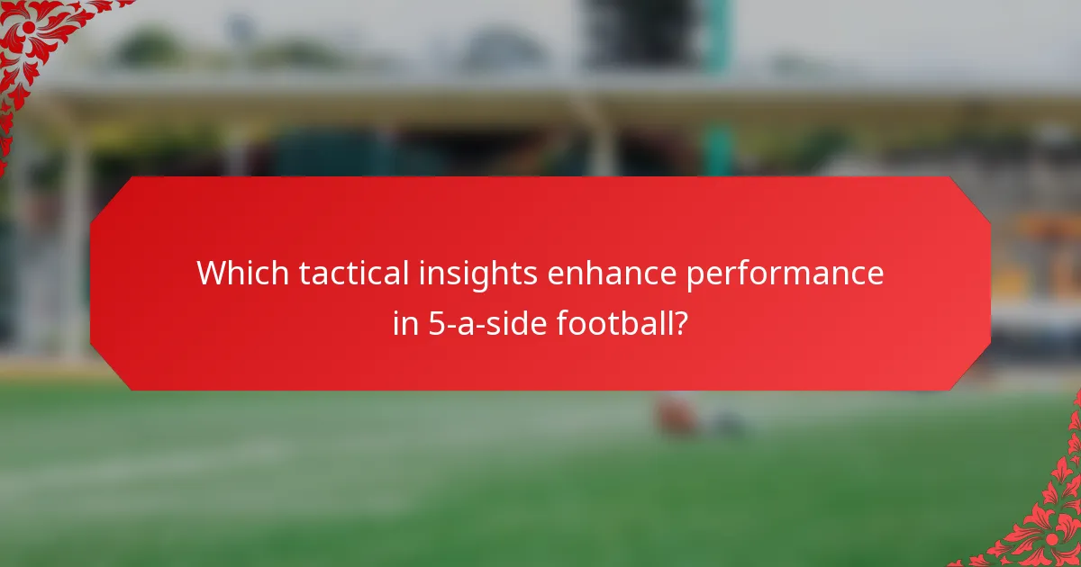 Which tactical insights enhance performance in 5-a-side football?